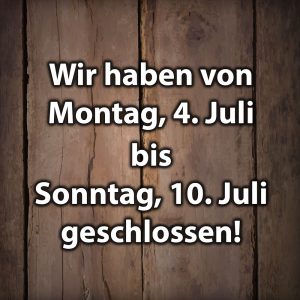 4. Juli bis 10. Juli 2022 geschlossen
