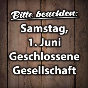 Geschlossene Gesellschaft am Samstag, 01.06.2024