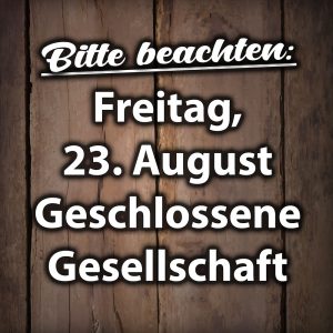 Geschlossene Gesellschaft am Freitag, 23.08.2024