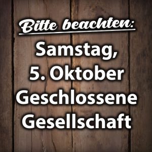 Teilweise Geschlossene Gesellschaft am Samstag, 5. Oktober 2024